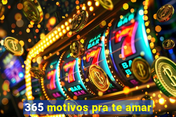 365 motivos pra te amar