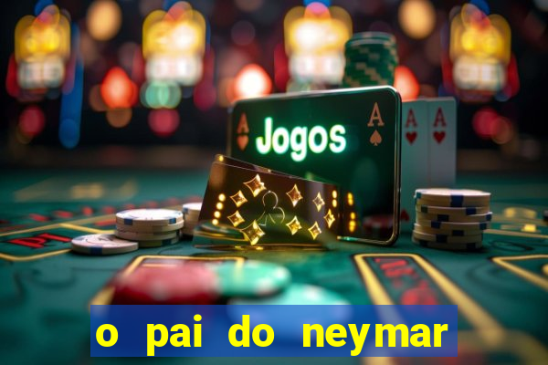 o pai do neymar era jogador de futebol