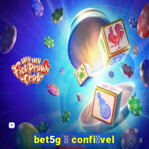 bet5g 茅 confi谩vel