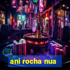ani rocha nua