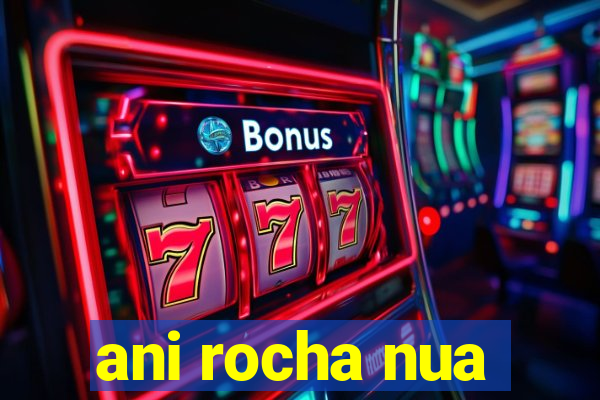 ani rocha nua