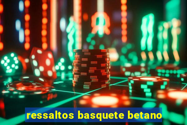 ressaltos basquete betano