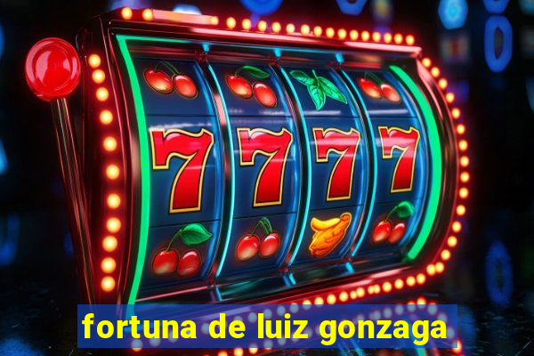 fortuna de luiz gonzaga