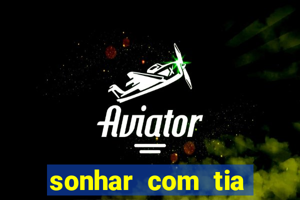 sonhar com tia jogo do bicho
