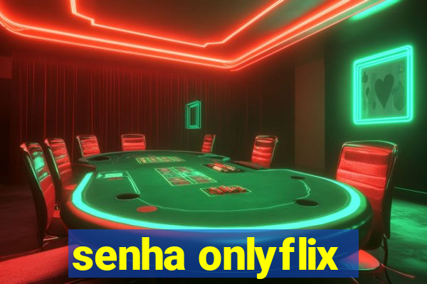 senha onlyflix