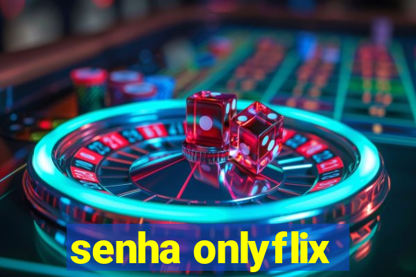 senha onlyflix