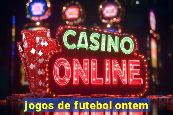 jogos de futebol ontem