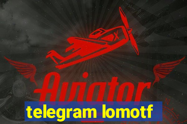 telegram lomotf