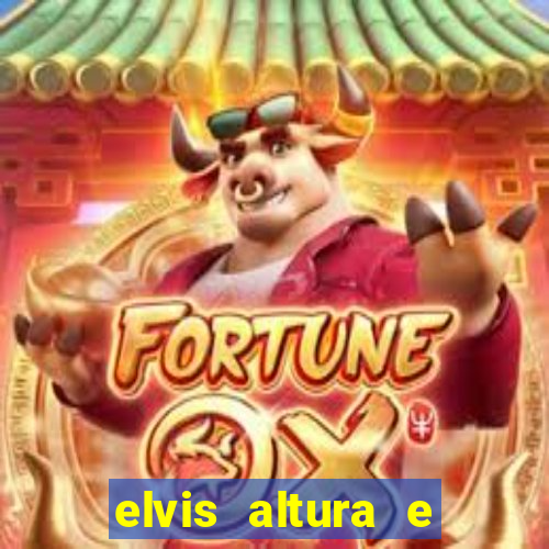 elvis altura e peso elvis bugalu altura e