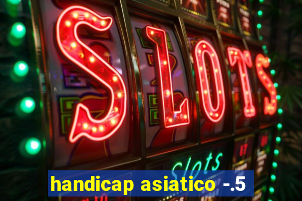 handicap asiatico -.5