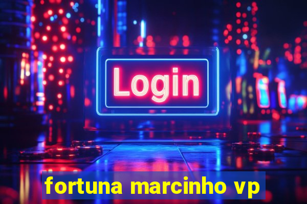 fortuna marcinho vp