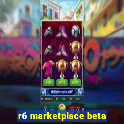 r6 marketplace beta