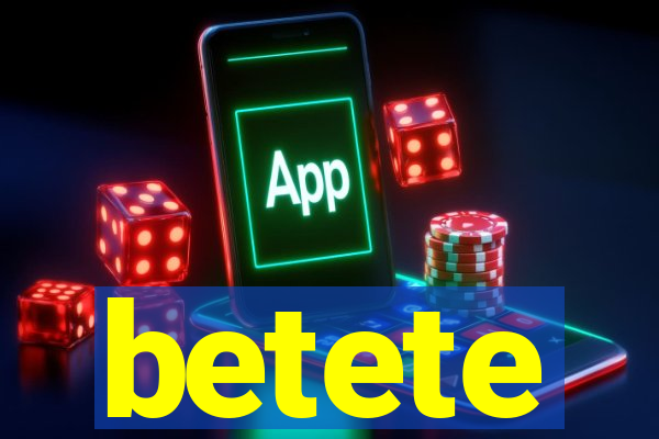 betete