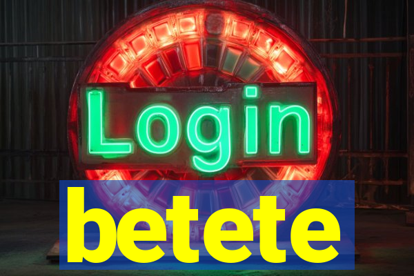 betete