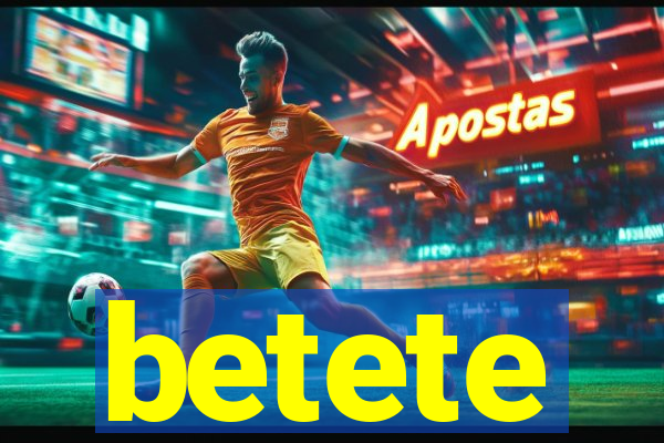 betete