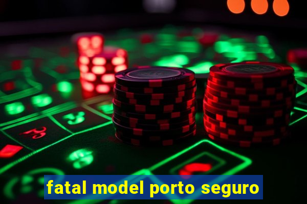 fatal model porto seguro