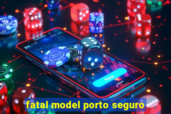fatal model porto seguro