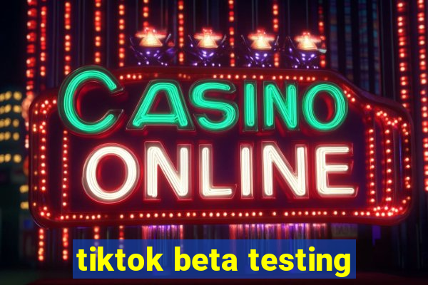 tiktok beta testing