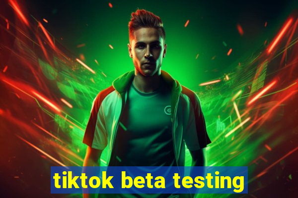 tiktok beta testing