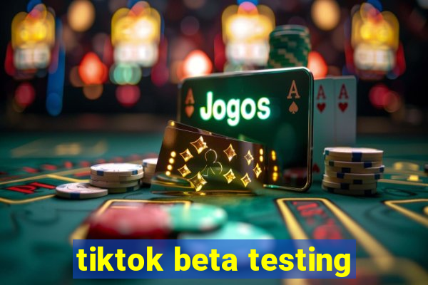 tiktok beta testing