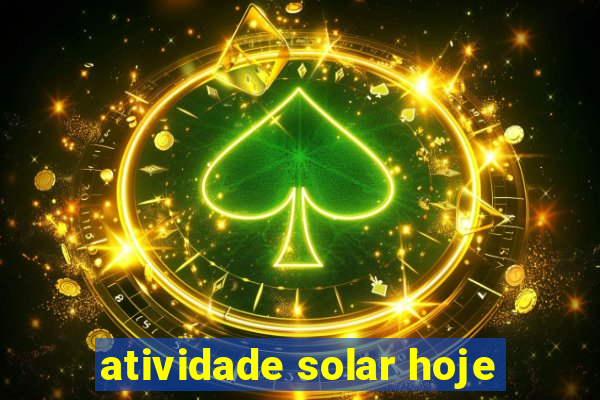 atividade solar hoje