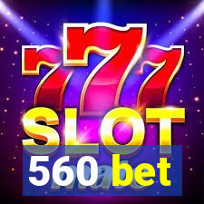 560 bet