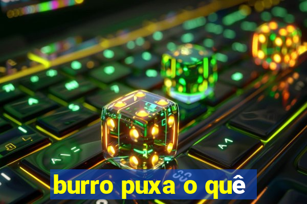 burro puxa o quê
