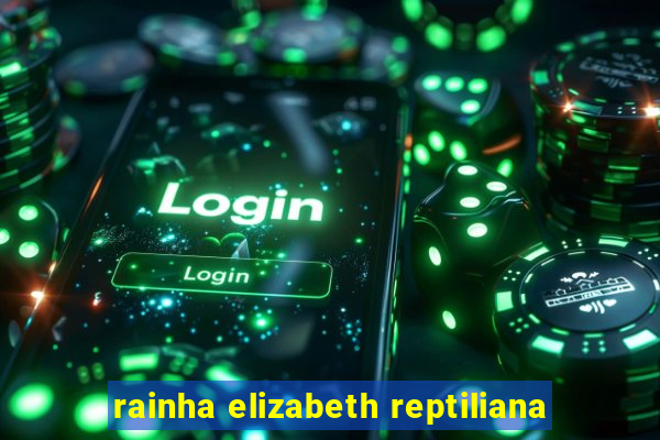 rainha elizabeth reptiliana