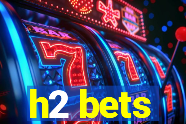 h2 bets