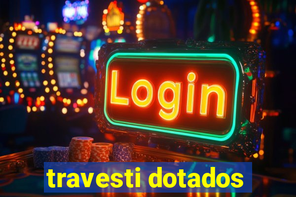 travesti dotados