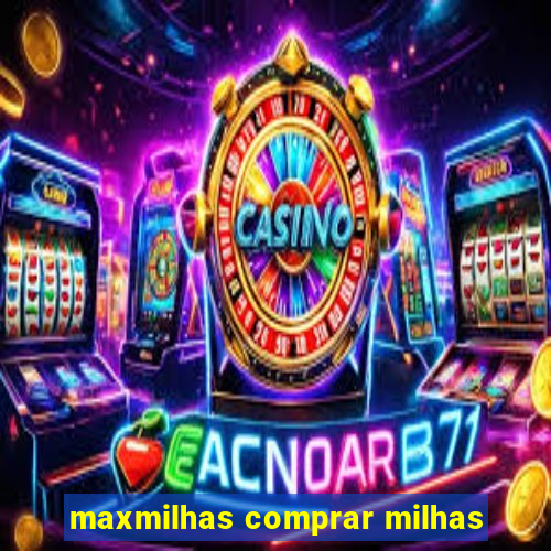 maxmilhas comprar milhas