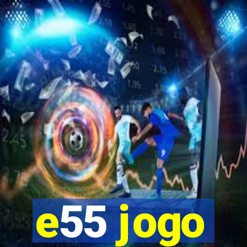 e55 jogo