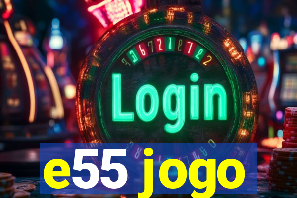 e55 jogo