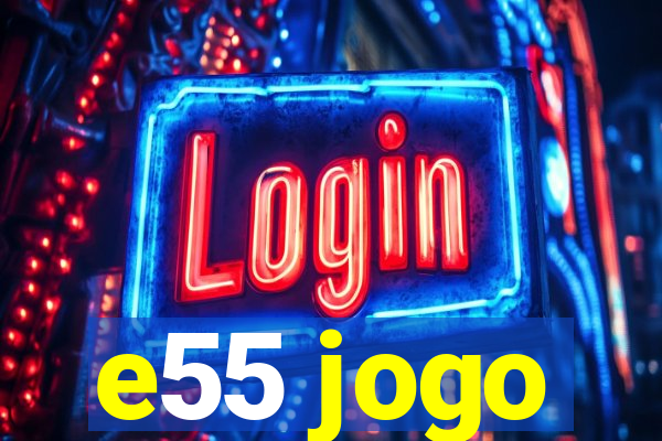 e55 jogo