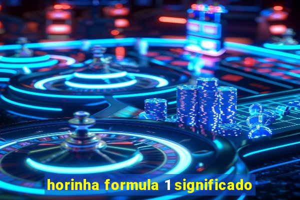 horinha formula 1 significado