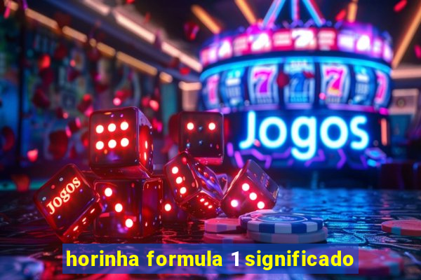 horinha formula 1 significado