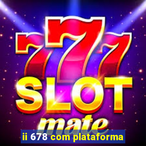 ii 678 com plataforma