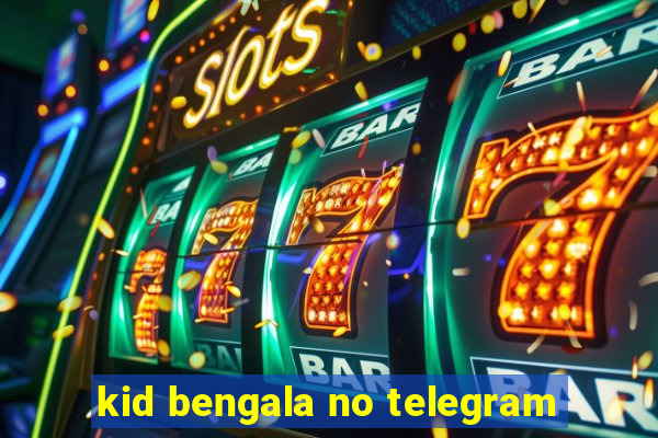 kid bengala no telegram