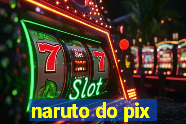 naruto do pix
