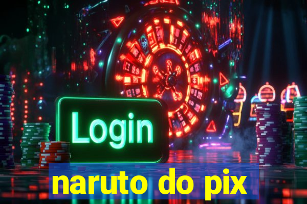 naruto do pix