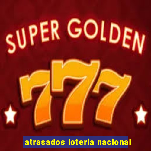 atrasados loteria nacional