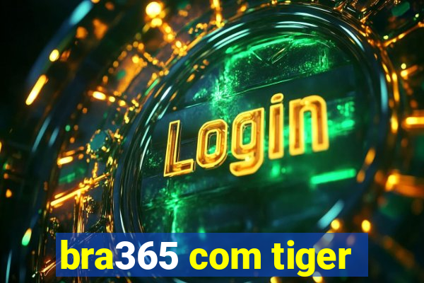bra365 com tiger
