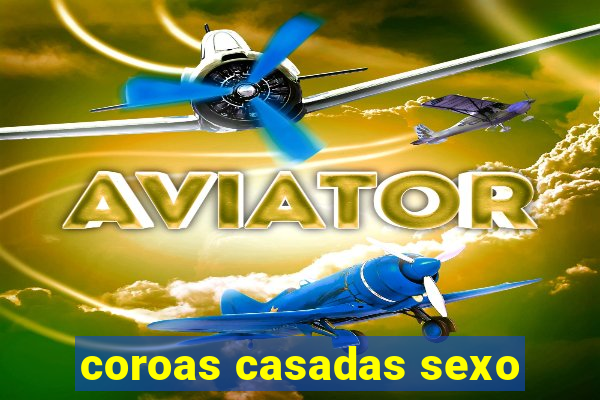 coroas casadas sexo