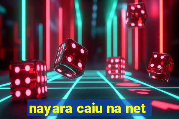 nayara caiu na net