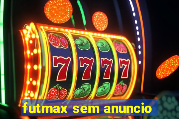futmax sem anuncio