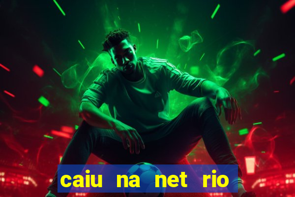 caiu na net rio de janeiro