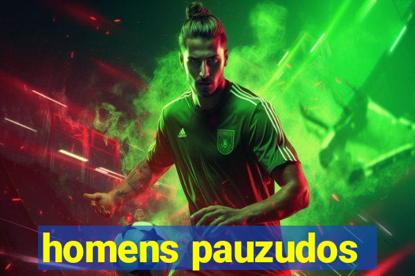 homens pauzudos