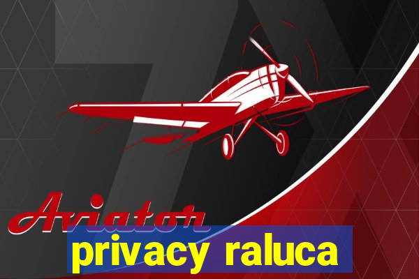 privacy raluca