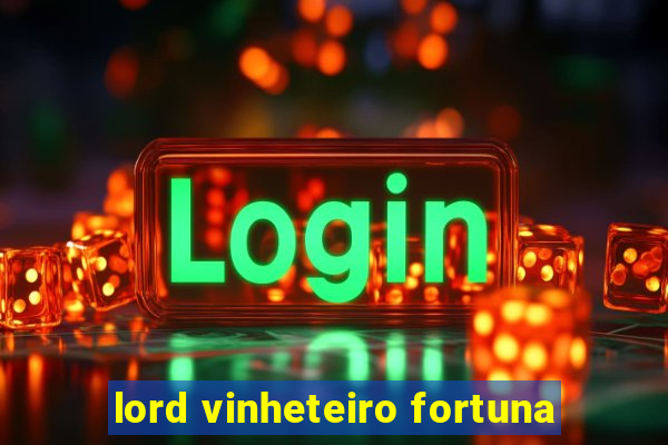 lord vinheteiro fortuna
