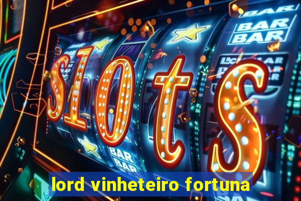 lord vinheteiro fortuna